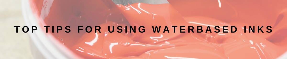 Top Tips for Using Water Based Ink