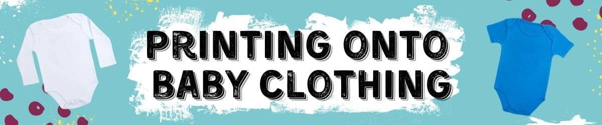 Looking to print onto baby clothing?